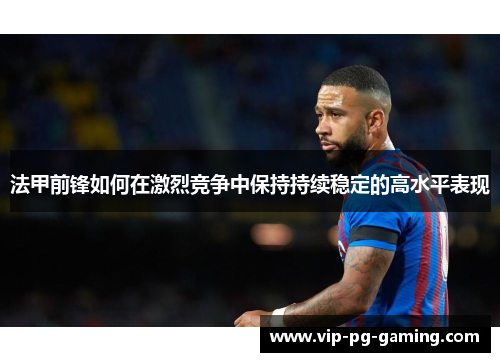 法甲前锋如何在激烈竞争中保持持续稳定的高水平表现