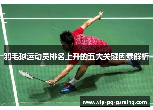 羽毛球运动员排名上升的五大关键因素解析