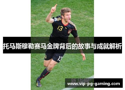 托马斯穆勒赛马金牌背后的故事与成就解析