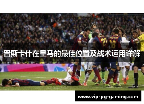 普斯卡什在皇马的最佳位置及战术运用详解