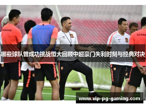 哪些球队曾成功挑战恒大回顾中超豪门失利时刻与经典对决