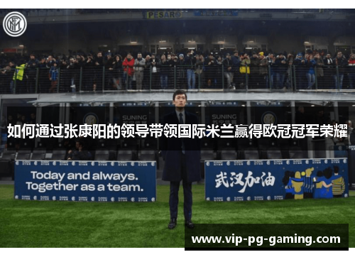 如何通过张康阳的领导带领国际米兰赢得欧冠冠军荣耀