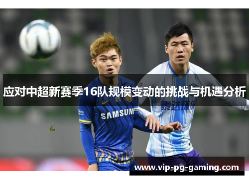 应对中超新赛季16队规模变动的挑战与机遇分析