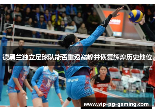 德黑兰独立足球队能否重返巅峰并恢复辉煌历史地位 德黑兰独立足球队能否重返巅峰并恢复辉煌历史地位