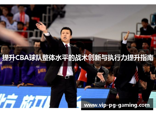 提升CBA球队整体水平的战术创新与执行力提升指南