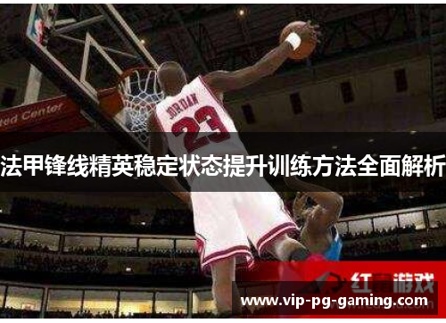 法甲锋线精英稳定状态提升训练方法全面解析 法甲锋线精英稳定状态提升训练方法全面解析