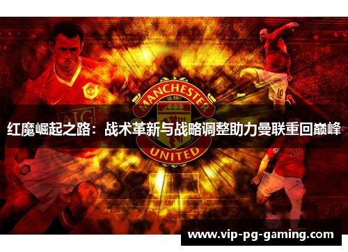 红魔崛起之路：战术革新与战略调整助力曼联重回巅峰
