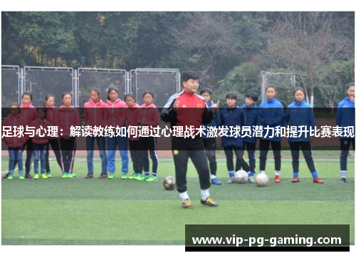 足球与心理：解读教练如何通过心理战术激发球员潜力和提升比赛表现