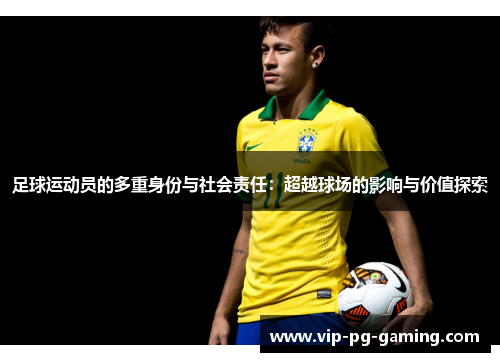 足球运动员的多重身份与社会责任：超越球场的影响与价值探索